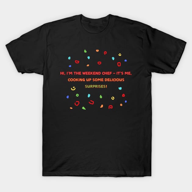 Hi, I'm the weekend chef – it's me, cooking up some delicious surprises! T-Shirt by HALLSHOP